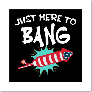 Just Here To Bang Funny Fireworks 4th of July Posters and Art